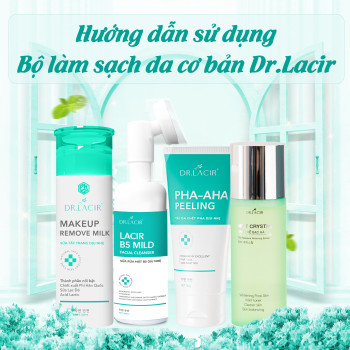 Hướng dẫn sử dụng bộ làm sạch da cơ bản của Dr Lacir